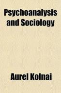 Psychoanalysis And Sociology di Aurel Kolnai edito da General Books Llc