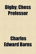 Digby; Chess Professor di Charles Edward Barns edito da General Books Llc