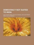 Democracy Not Suited To India di Oday Pertap Singh edito da Rarebooksclub.com