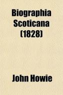 Biographia Scoticana (1828) di John Howie edito da General Books Llc