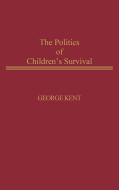 The Politics of Children's Survival di George Kent, James Levine edito da Praeger