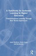 A Handbook For Authentic Learning In Higher Education di Andy Pitchford, David Owen, Ed Stevens edito da Taylor & Francis Ltd
