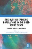 The Russian-speaking Populations In The Post-soviet Space edito da Taylor & Francis Ltd