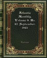 Atlantic Monthly. Volume 8. No. 47. September. 1861 di Various edito da Blurb
