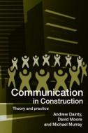Communication in Construction di Andrew Dainty, David Moore, Michael Murray edito da Taylor & Francis Ltd