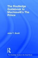 The Routledge Guidebook to Machiavelli's The Prince di John T. Scott edito da Taylor & Francis Ltd