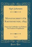 Monatsschrift Fr Kakteenkunde, 1895, Vol. 5: Organ Der Liebhaber Von Kakteen Und Anderen Fettpflanzen (Classic Reprint) di Karl Schumann edito da Forgotten Books