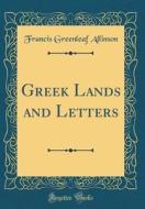 Greek Lands and Letters (Classic Reprint) di Francis Greenleaf Allinson edito da Forgotten Books