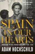 Spain in Our Hearts: Americans in the Spanish Civil War, 1936-1939 di Adam Hochschild edito da MARINER BOOKS