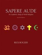 Sapere Aude: An Academic Study of World Religions di Rick Rogers edito da Pearson Learning Solutions