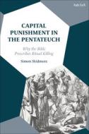 Capital Punishment in the Pentateuch: Why the Bible Prescribes Ritual Killing di Simon Skidmore edito da T & T CLARK US
