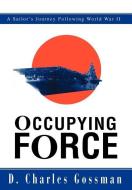 Occupying Force: A Sailor's Journey Following World War II di D. Charles Gossman edito da AUTHORHOUSE