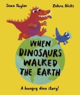 When Dinosaurs Walked the Earth di Sean Taylor edito da FRANCES LINCOLN