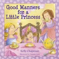 Good Manners for a Little Princess di Kelly Chapman edito da HARVEST HOUSE PUBL