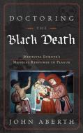 Doctoring The Black Death di John Aberth edito da Rowman & Littlefield