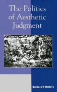 The Politics Of Aesthetic Judgment di Barbara R. Walters edito da University Press Of America