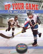 Up Your Game on and Off the Ice di Rachel Stuckey edito da CRABTREE PUB