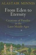 From Eden to Eternity di Alastair Minnis edito da University of Pennsylvania Press, Inc.