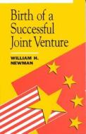 Birth of a Successful Joint Venture di William H. Newman edito da University Press of America