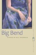 Big Bend: Stories di Bill Roorbach edito da UNIV OF GEORGIA PR
