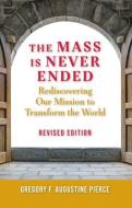 Mass Is Never Ended, Revised Edition: Rediscovering Our Mission to Transform the World di Gregory F. Augustine Pierce edito da ACTA PUBN
