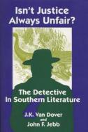 Isn't Justice Always Unfair?: Detective in Southern Literature di J. K. Van Dover edito da UNIV OF WISCONSIN PR