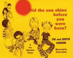 Did the Sun Shine Before You Were Born? di Sol Gordon, Judith Gordon edito da PROMETHEUS BOOKS