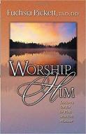 Worship Him di Fuchsia T. Pickett edito da Creation House