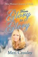 From Glory to Glory: One Woman's Journey of Faith di Meri Crouley edito da Tbcn Inc.