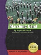 The Dynamic Marching Band di Wayne Markworth edito da Isaac Publishing, Inc