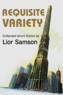 Requisite Variety: Collected Short Fiction by Lior Samson di Lior Samson edito da Ampersand Press