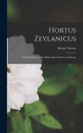 Hortus Zeylanicus: A Classified List of the Plants, Both Native and Exotic di Henry Trimen edito da LEGARE STREET PR