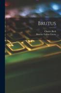 Brutus di Marcus Tullius Cicero, Charles Beck edito da LEGARE STREET PR