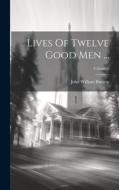 Lives Of Twelve Good Men ...; Volume 1 di John William Burgon edito da LEGARE STREET PR