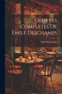 Oeuvres Completes de Émile Deschamps di Émile Deschamps edito da LEGARE STREET PR