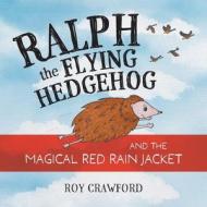 Ralph the Flying Hedgehog and the Magical Red Rain Jacket di Roy Crawford edito da FriesenPress