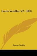 Louis Veuillot V2 (1901) di Eugene Veuillot edito da Kessinger Publishing