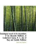 Genealogical Record Of The Descendants Of Col. Alexander Mcallister, Of Cumberland County, N. C.; Al di David Smith McAllister edito da Bibliolife