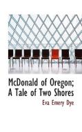 Mcdonald Of Oregon; A Tale Of Two Shores di Eva Emery Dye edito da Bibliolife