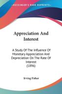 Appreciation and Interest: A Study of the Influence of Monetary Appreciation and Depreciation on the Rate of Interest (1896) di Irving Fisher edito da Kessinger Publishing