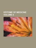 Epitome of Medicine Volume 8 di Books Group edito da Rarebooksclub.com