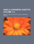 Anglo-Japanese Gazette Volume 1-2 di Bodleian Library edito da Rarebooksclub.com