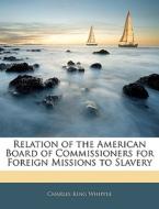 Relation Of The American Board Of Commissioners For Foreign Missions To Slavery di Charles King Whipple edito da Bibliolife, Llc