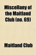 Miscellany Of The Maitland Club (no. 69) di Maitland Club edito da General Books Llc