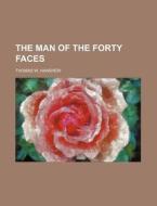 The Man Of The Forty Faces di Thomas W. Hanshew edito da General Books Llc