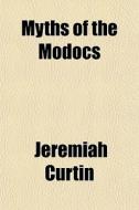 Myths Of The Modocs di Jeremiah Curtin edito da General Books Llc