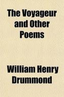 The Voyageur And Other Poems di William Henry Drummond edito da General Books Llc