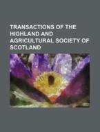Transactions of the Highland and Agricultural Society of Scotland di Highland And Agricultural Scotland, Books Group edito da Rarebooksclub.com