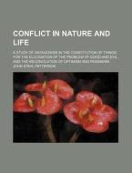 Conflict In Nature And Life; A Study Of Antagonism In The Constitution Of Things. For The Elucidation Of The Problem Of Good And Evil, And The Reconci di John Stahl Patterson edito da General Books Llc