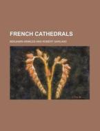French Cathedrals di Benjamin Winkles edito da Rarebooksclub.com
